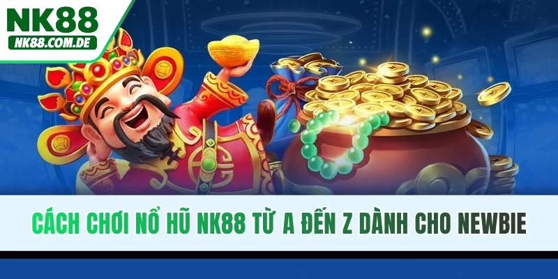 Cách Chơi Nổ Hũ NK88