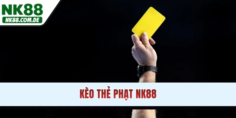Kèo Thẻ Phạt NK88