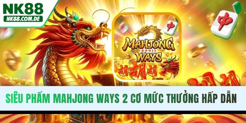 Siêu phẩm Mahjong Ways 2 có mức thưởng hấp dẫn