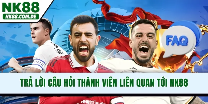 Trả lời câu hỏi thành viên liên quan tới NK88
