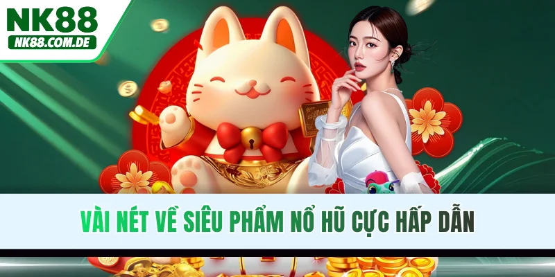 Vài nét về siêu phẩm nổ hũ cực hấp dẫn